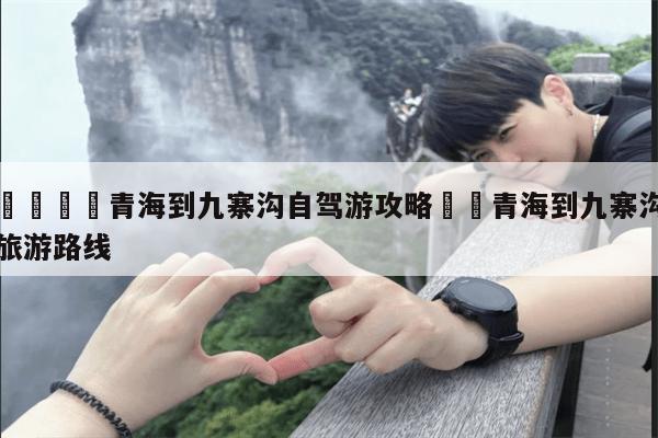 青海到九寨沟自驾游攻略️青海到九寨沟旅游路线-第1张图片-攻略分享