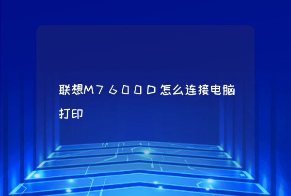 联想M7600D怎么连接电脑打印,第1张