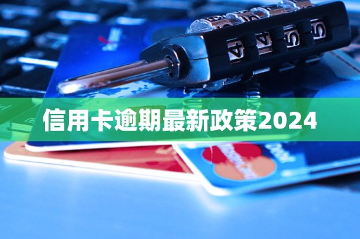 信用卡逾期最新政策2024