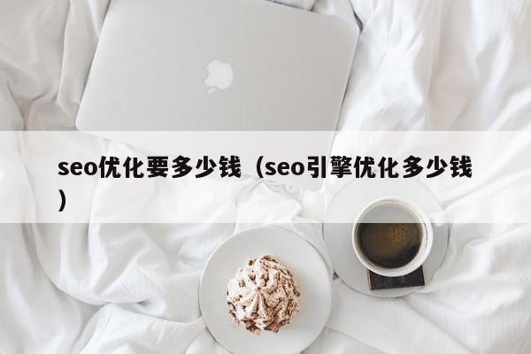 SEO优化费用范围_SEO项目成本分析_seo如何赚钱