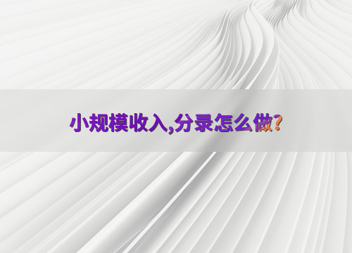 小规模纳税人增值税处理规则_小企业销售商品，确认收入_小规模纳税人收入会计分录处理